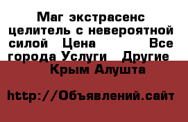 Маг,экстрасенс,целитель с невероятной силой › Цена ­ 1 000 - Все города Услуги » Другие   . Крым,Алушта